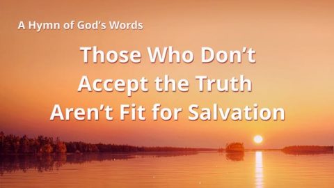 Those Who Don’t Accept The Truth Aren’t Fit For Salvation